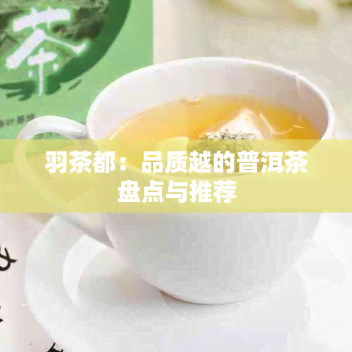 羽茶都：品质越的普洱茶盘点与推荐