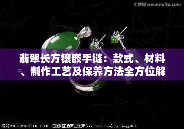 翡翠长方镶嵌手链：款式、材料、制作工艺及保养方法全方位解析