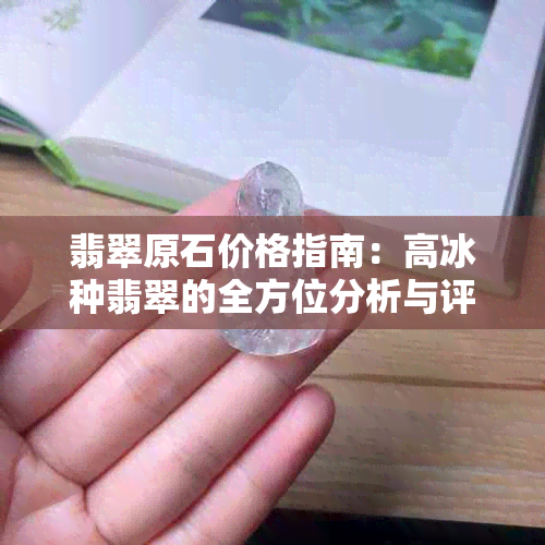 翡翠原石价格指南：高冰种翡翠的全方位分析与评估