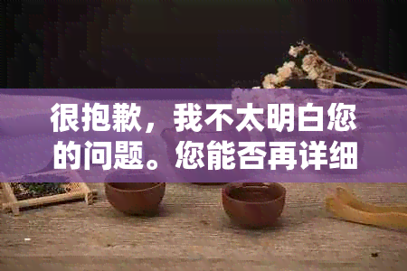 很抱歉，我不太明白您的问题。您能否再详细说明一下您的需求？??