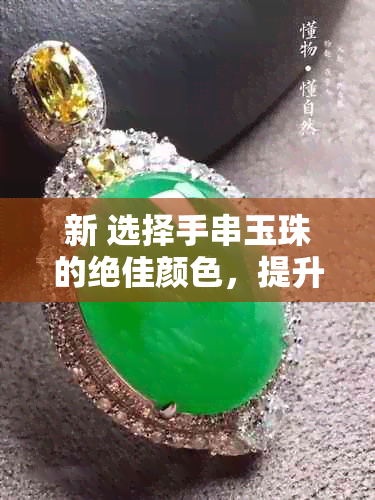 新 选择手串玉珠的绝佳颜色，提升你的时尚魅力与个性