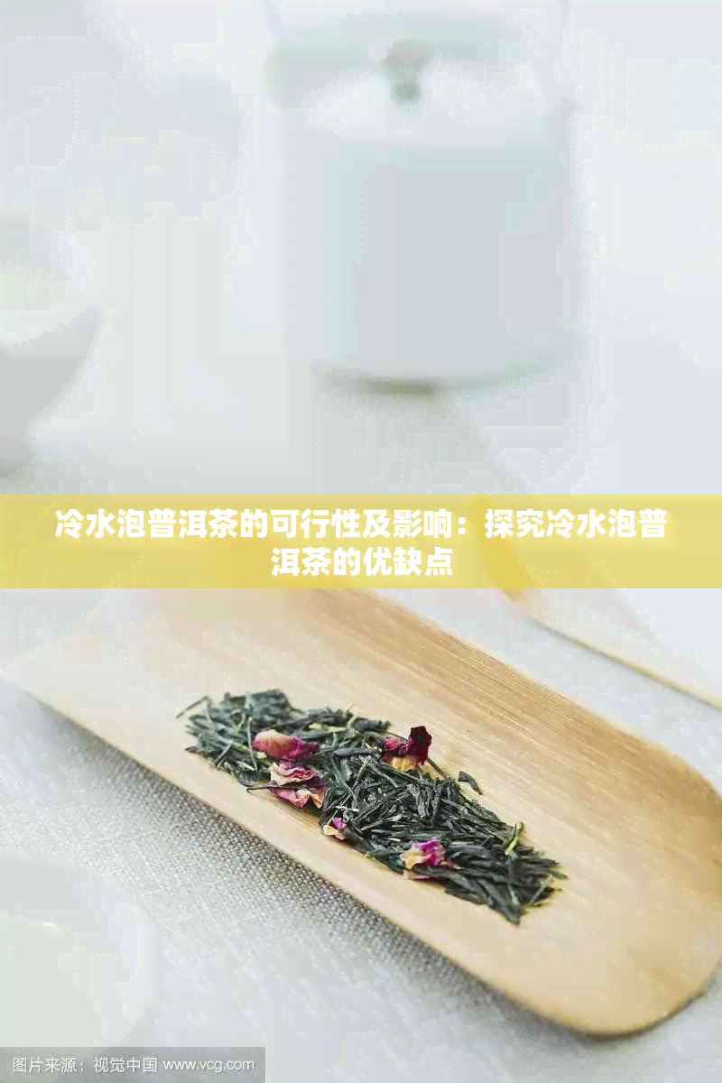 冷水泡普洱茶的可行性及影响：探究冷水泡普洱茶的优缺点