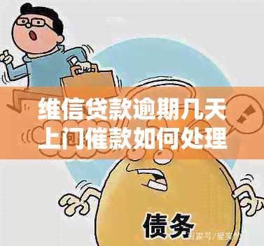 维信贷款逾期几天上门催款如何处理