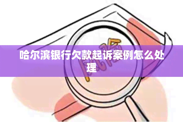 哈尔滨银行欠款起诉案例怎么处理