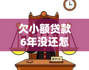 欠小额贷款6年没还怎么办