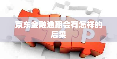 京东金融逾期会有怎样的后果