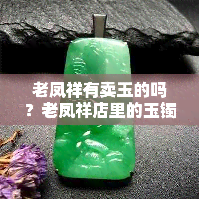 老凤祥有卖玉的吗？老凤祥店里的玉镯和玉是真的吗？