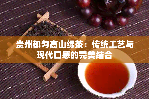 贵州都匀高山绿茶：传统工艺与现代口感的完美结合