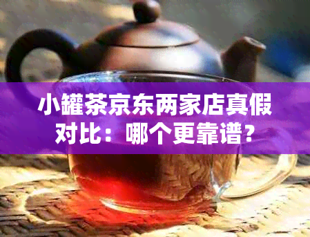 小罐茶京东两家店真假对比：哪个更靠谱？