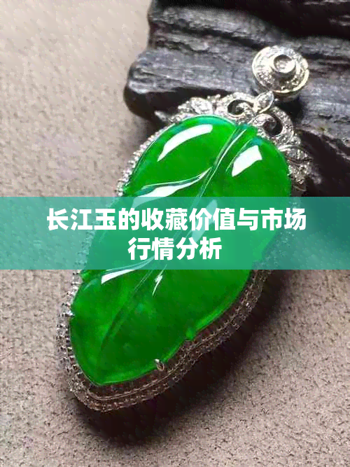 长江玉的收藏价值与市场行情分析