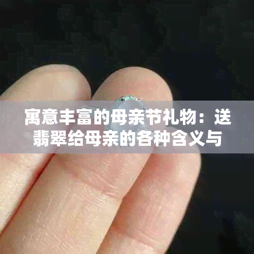 寓意丰富的母亲节礼物：送翡翠给母亲的各种含义与好处