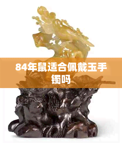 84年鼠适合佩戴玉手镯吗