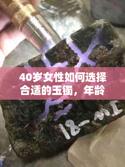 40岁女性如何选择合适的玉镯，年龄、肤色和风格都是关键因素