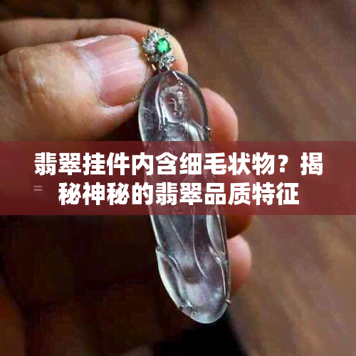 翡翠挂件内含细毛状物？揭秘神秘的翡翠品质特征