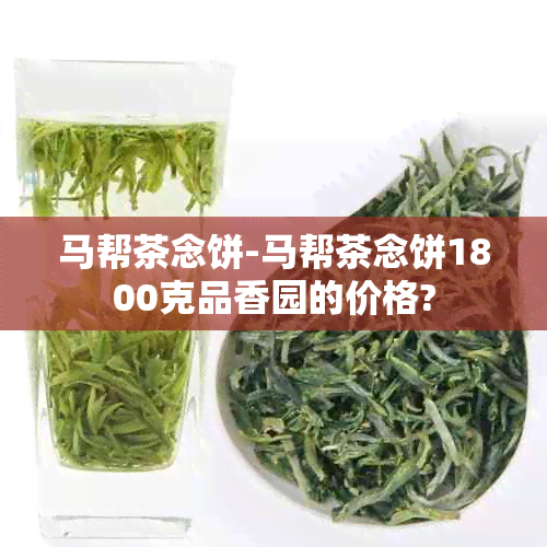 马帮茶念饼-马帮茶念饼1800克品香园的价格?