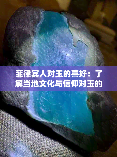 菲律宾人对玉的喜好：了解当地文化与信仰对玉的态度