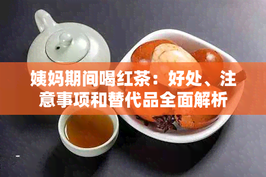 姨妈期间喝红茶：好处、注意事项和替代品全面解析