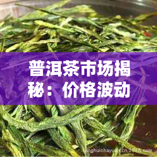 普洱茶市场揭秘：价格波动与品质之间的关系