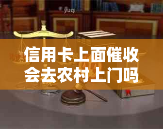 信用卡上面会去农村上门吗