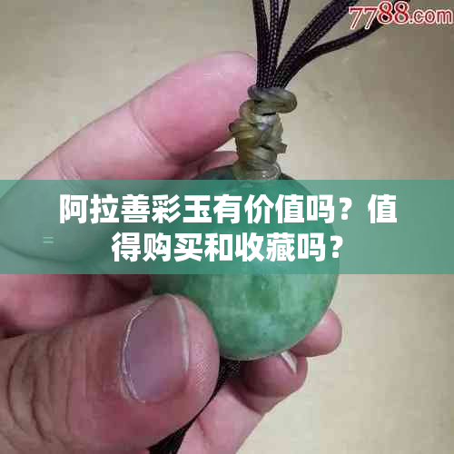 阿拉善彩玉有价值吗？值得购买和收藏吗？