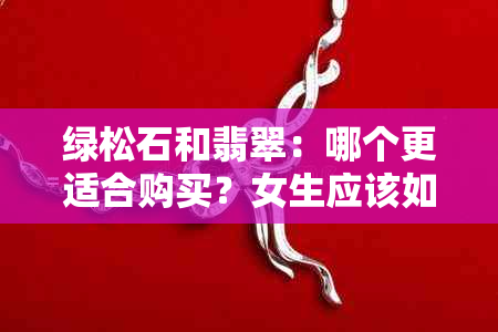 绿松石和翡翠：哪个更适合购买？女生应该如何选择？