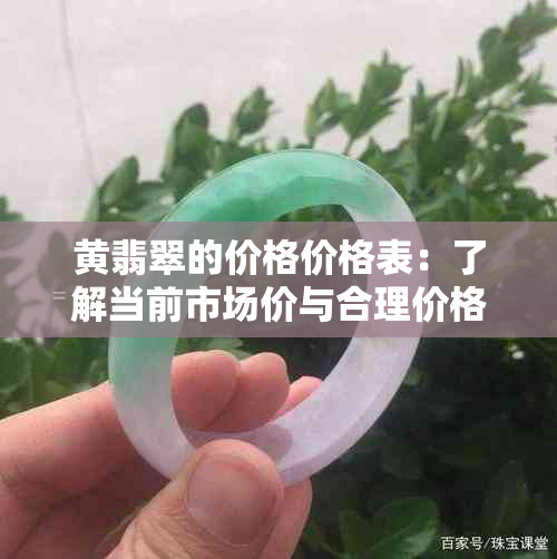 黄翡翠的价格价格表：了解当前市场价与合理价格区间