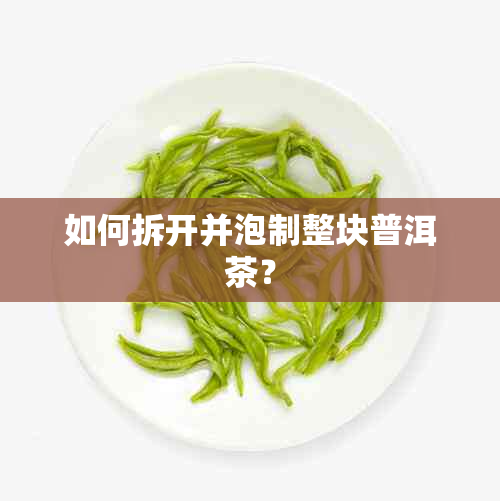 如何拆开并泡制整块普洱茶？