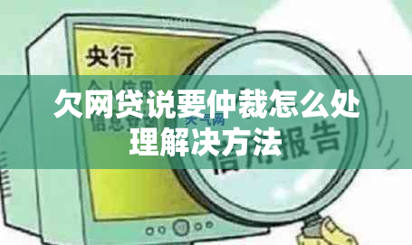 欠网贷说要仲裁怎么处理解决方法