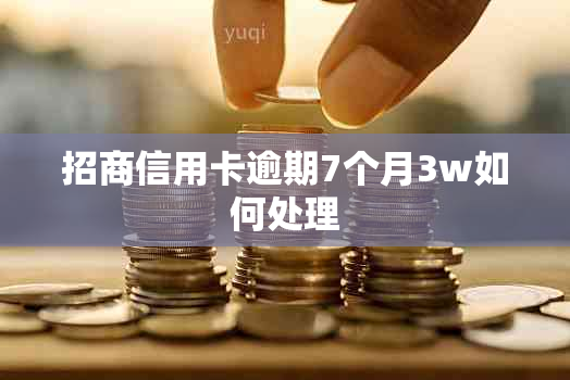 招商信用卡逾期7个月3w如何处理