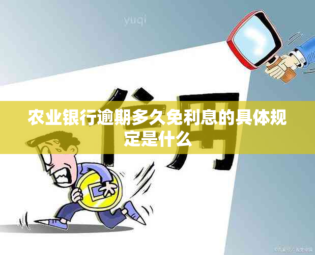 农业银行逾期多久免利息的具体规定是什么