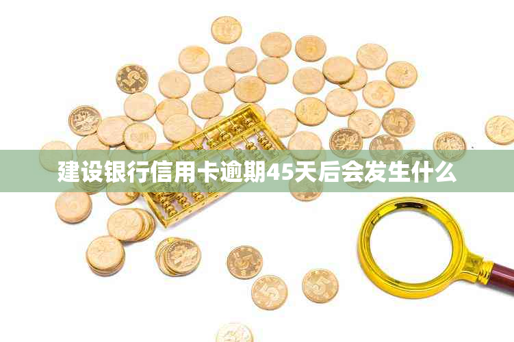 建设银行信用卡逾期45天后会发生什么