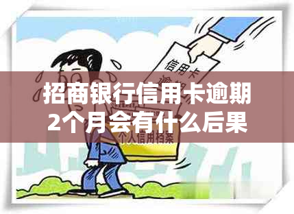 招商银行信用卡逾期2个月会有什么后果