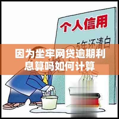 因为坐牢网贷逾期利息算吗如何计算