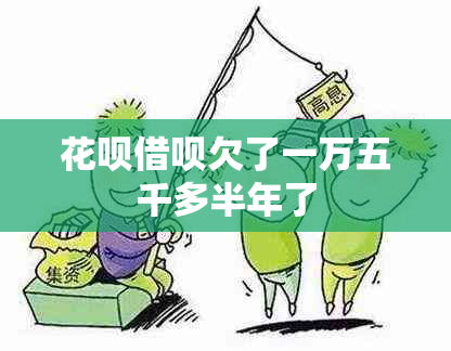 花呗借呗欠了一万五千多半年了