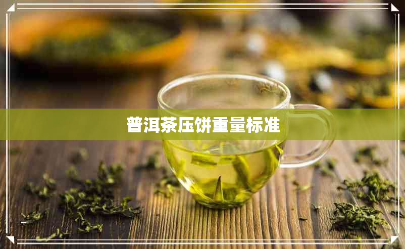 普洱茶压饼重量标准