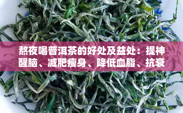 熬夜喝普洱茶的好处及益处：提神醒脑、减肥瘦身、降低血脂、抗衰老