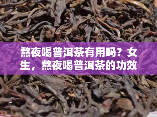 熬夜喝普洱茶有用吗？女生，熬夜喝普洱茶的功效是什么？