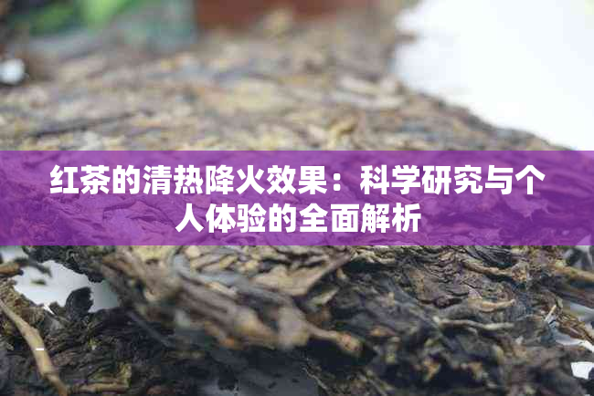 红茶的清热降火效果：科学研究与个人体验的全面解析