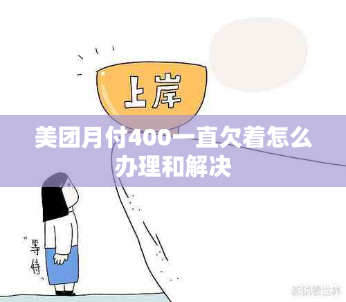 美团月付400一直欠着怎么办理和解决