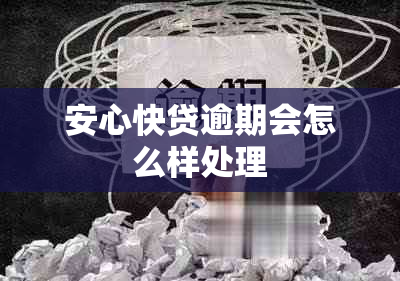 安心快贷逾期会怎么样处理