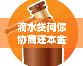 滴水贷问你协商还本金期会有什么影响