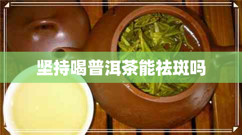 坚持喝普洱茶能祛斑吗