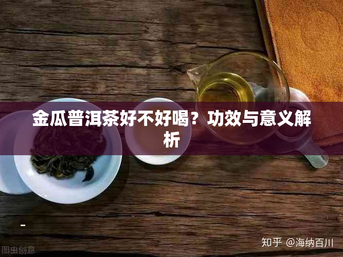 金瓜普洱茶好不好喝？功效与意义解析