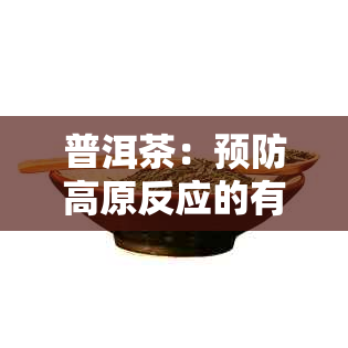 普洱茶：预防高原反应的有效方法？科学研究和个人经验的探讨