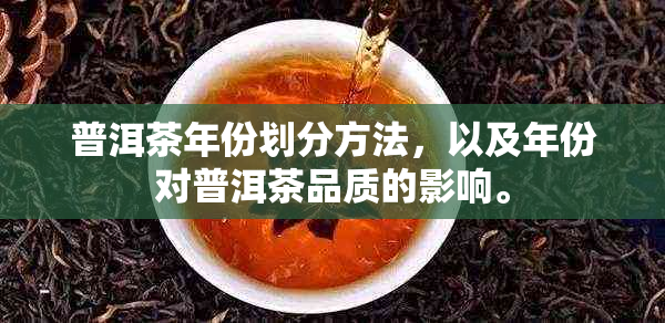 普洱茶年份划分方法，以及年份对普洱茶品质的影响。