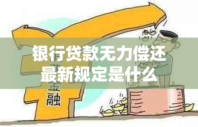 银行贷款无力偿还最新规定是什么