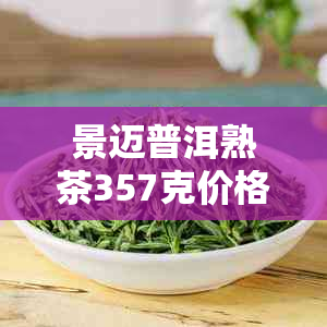 景迈普洱熟茶357克价格2014年及品质解析