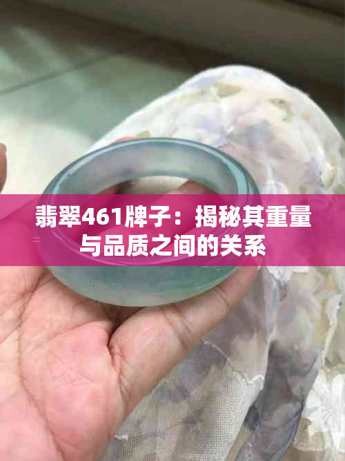 翡翠461牌子：揭秘其重量与品质之间的关系