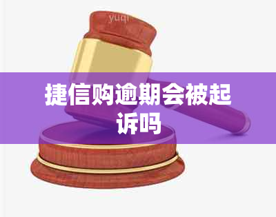 捷信购逾期会被起诉吗