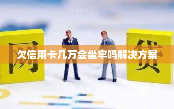 欠信用卡几万会坐牢吗解决方案